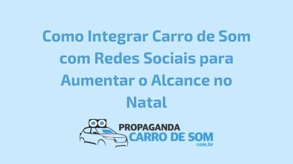 Como Integrar Carro de Som com Redes Sociais para Aumentar o Alcance no Natal