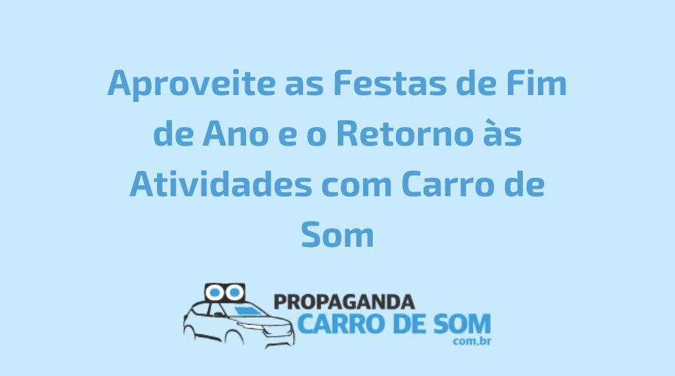 Aproveite as Festas de Fim de Ano e o Retorno às Atividades com Carro de Som