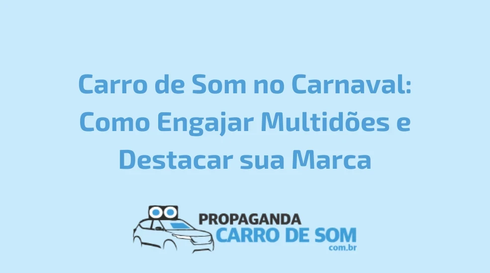 Carro de Som no Carnaval: Como Engajar Multidões e Destacar sua Marca