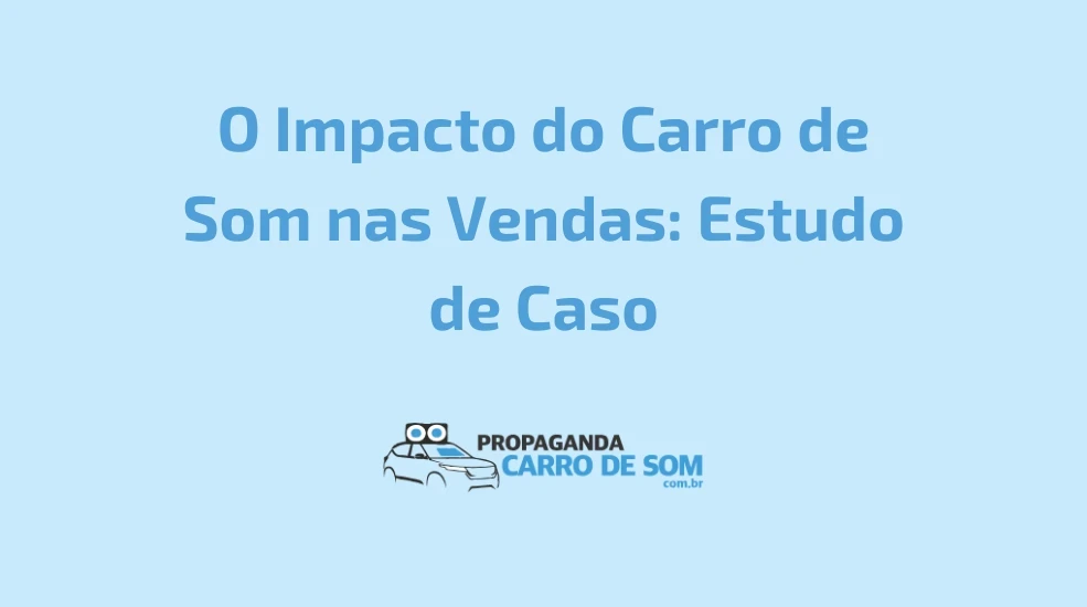 O Impacto do Carro de Som nas Vendas: Estudo de Caso