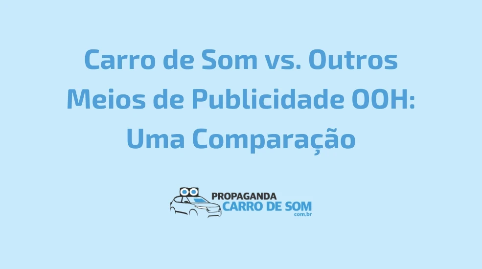 Carro de Som vs. Outros Meios de Publicidade OOH: Uma Comparação