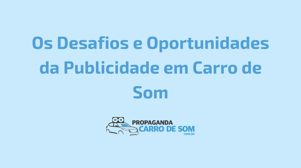 Os Desafios e Oportunidades da Publicidade em Carro de Som