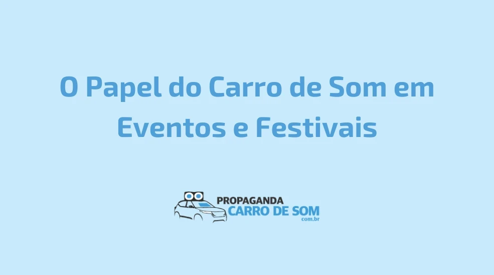 O Papel do Carro de Som em Eventos e Festivais